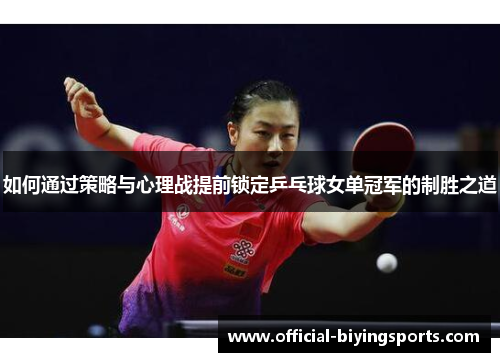 如何通过策略与心理战提前锁定乒乓球女单冠军的制胜之道
