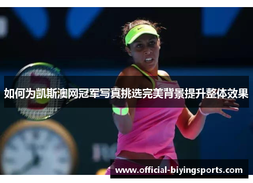 如何为凯斯澳网冠军写真挑选完美背景提升整体效果
