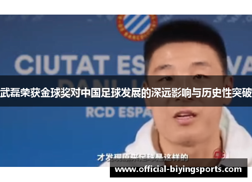 武磊荣获金球奖对中国足球发展的深远影响与历史性突破